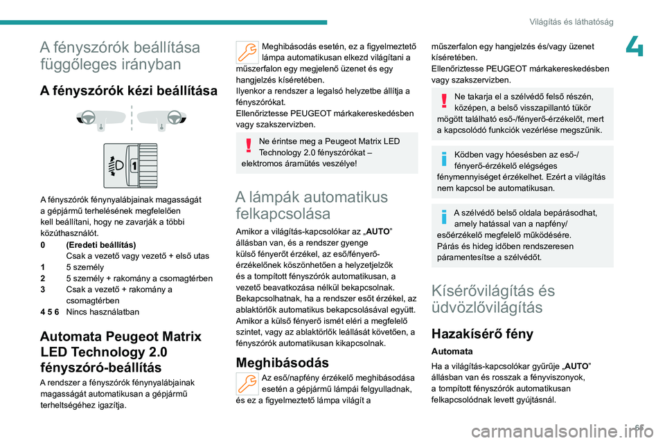 PEUGEOT 408 2023  Kezelési útmutató (in Hungarian) 65
Világítás és láthatóság
4A fényszórók beállítása függőleges irányban
A fényszórók kézi beállítása 
 
 
 
A fényszórók fénynyalábjainak magasságát 
a gépjármű terhel