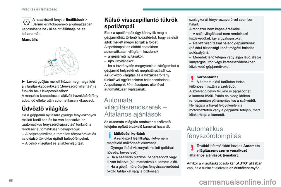 PEUGEOT 408 2023  Kezelési útmutató (in Hungarian) 66
Világítás és láthatóság
A hazakísérő fényt a Beállítások > 
Jármű  érintőképernyő alkalmazásban 
kapcsolhatja be / ki és ott állíthatja be az 
időtartamát.
Manuális 
 
