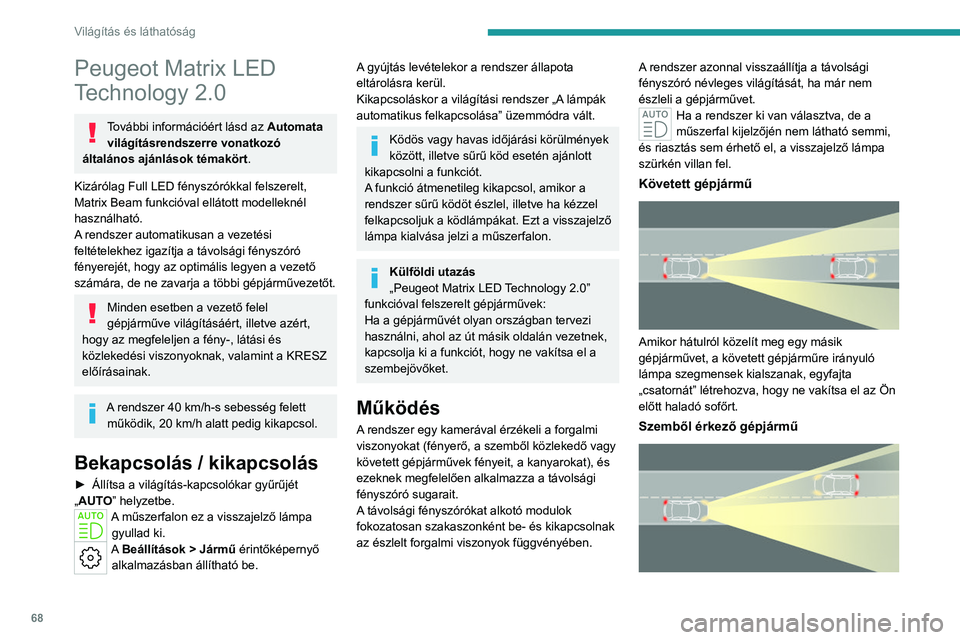 PEUGEOT 408 2023  Kezelési útmutató (in Hungarian) 68
Világítás és láthatóság
Peugeot Matrix LED 
Technology 2.0
További információért lásd az Automata 
világításrendszerre vonatkozó 
általános ajánlások témakört.
Kizárólag Ful
