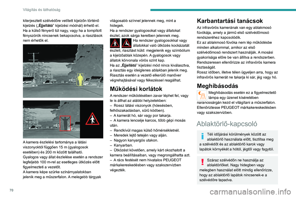 PEUGEOT 408 2023  Kezelési útmutató (in Hungarian) 70
Világítás és láthatóság
kiterjesztett szélvédőre vetített kijelzőn történő 
kijelzés („Éjjellátó” kijelzési módnál) érhető el.
Ha a külső fényerő túl nagy, vagy ha 