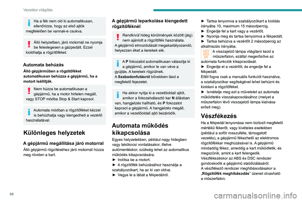 PEUGEOT 408 2023  Kezelési útmutató (in Hungarian) 98
Vezetési világítás
Ha a fék nem old ki automatikusan, 
ellenőrizze, hogy az első ajtók 
megfelelően be vannak-e csukva.
Álló helyzetben, járó motornál ne nyomja 
be feleslegesen a gá