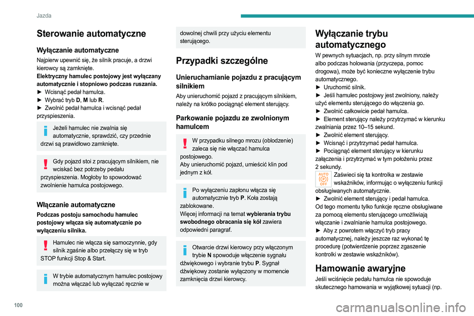 PEUGEOT 408 2023  Instrukcja obsługi (in Polish) 100
Jazda
Sterowanie automatyczne
Wyłączanie automatyczne
Najpierw upewnić się, że silnik pracuje, a drzwi 
kierowcy są zamknięte.
Elektryczny hamulec postojowy jest wyłączany 
automatycznie 