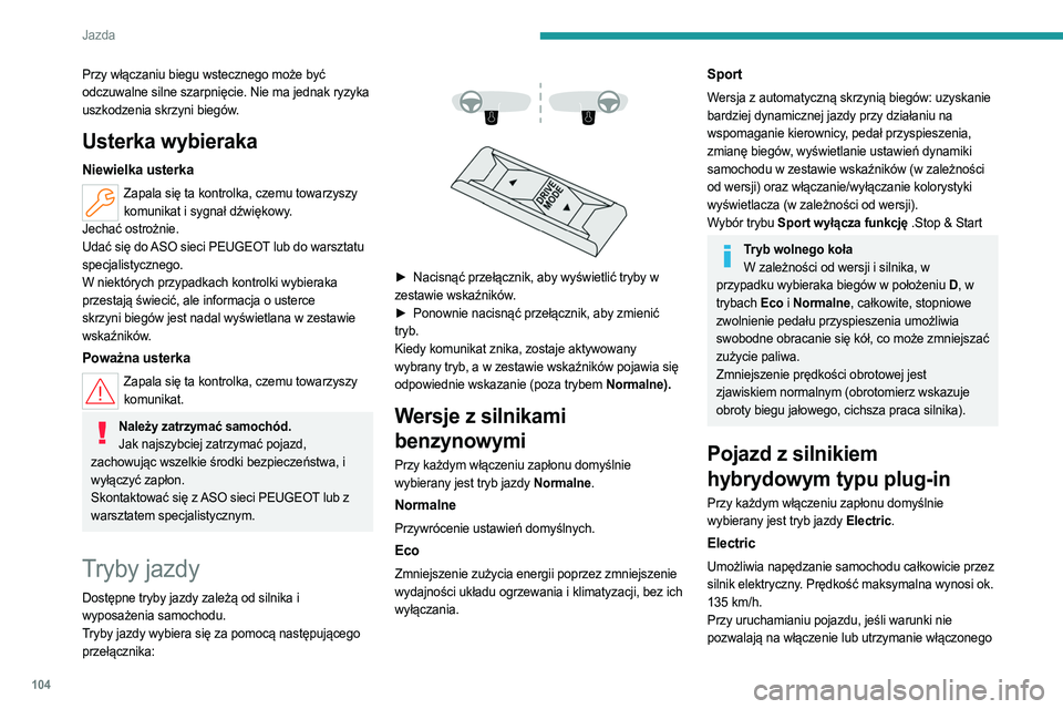 PEUGEOT 408 2023  Instrukcja obsługi (in Polish) 104
Jazda
Przy włączaniu biegu wstecznego może być 
odczuwalne silne szarpnięcie. Nie ma jednak ryzyka 
uszkodzenia skrzyni biegów.
Usterka wybieraka
Niewielka usterka
Zapala się ta kontrolka, 