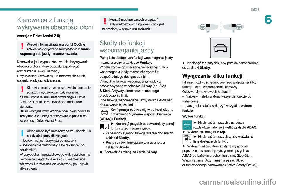 PEUGEOT 408 2023  Instrukcja obsługi (in Polish) 111
Jazda
6Kierownica z funkcją 
wykrywania obecności dłoni
(wersje z Drive Assist 2.0)
Więcej informacji zawiera punkt Ogólne zalecenia dotyczące korzystania z funkcji 
wspomagania jazdy i mane