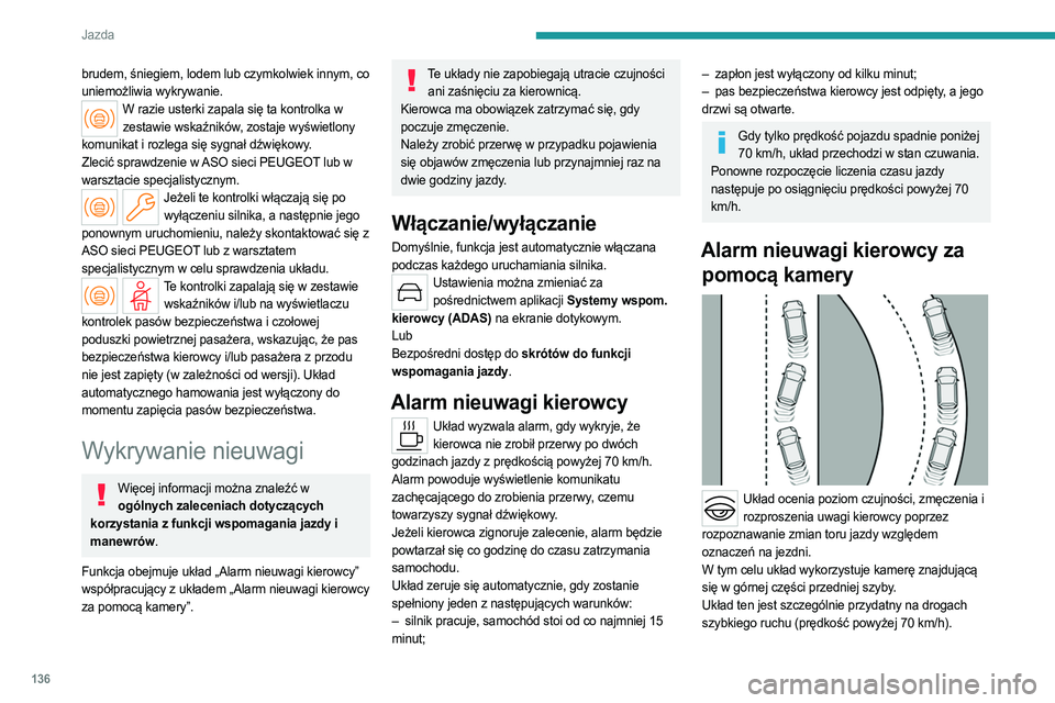 PEUGEOT 408 2023  Instrukcja obsługi (in Polish) 136
Jazda
brudem, śniegiem, lodem lub czymkolwiek innym, co 
uniemożliwia wykrywanie.
W razie usterki zapala się ta kontrolka w zestawie wskaźników, zostaje wyświetlony 
komunikat i rozlega się