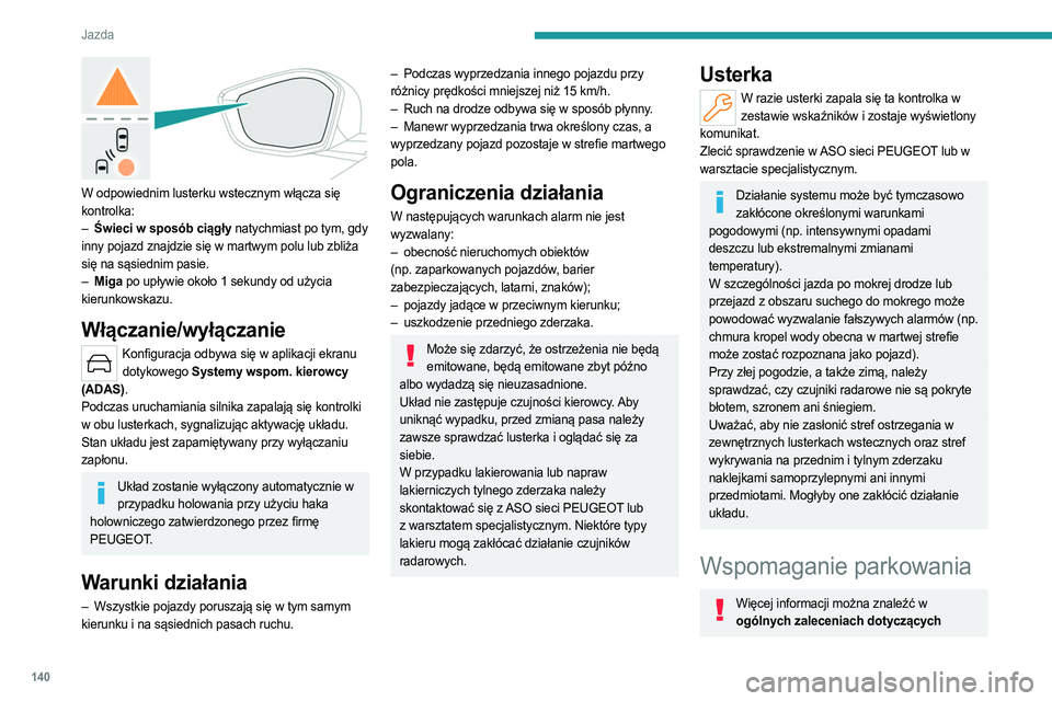 PEUGEOT 408 2023  Instrukcja obsługi (in Polish) 140
Jazda
 
W odpowiednim lusterku wstecznym włącza się 
kontrolka:
– 
Świeci w sposób ciągły
  natychmiast po tym, gdy 
inny pojazd znajdzie się w martwym polu lub zbliża 
się na sąsiedn