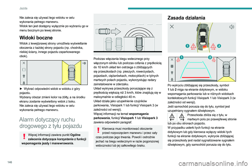 PEUGEOT 408 2023  Instrukcja obsługi (in Polish) 146
Jazda
Nie zaleca się używać tego widoku w celu 
wykonania pełnego manewru.
Widok ten jest dostępny wyłącznie po wybraniu go w 
menu bocznym po lewej stronie.
Widoki boczne
Widok z lewej/pra