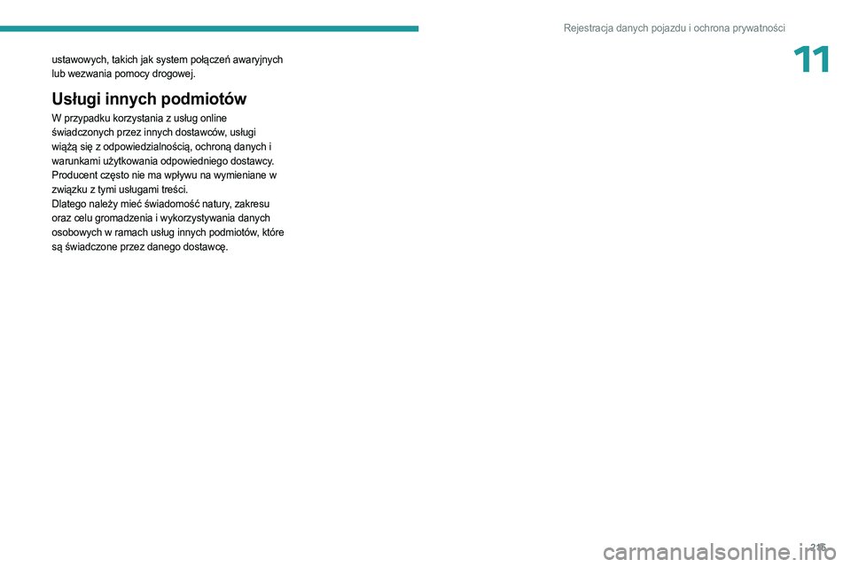 PEUGEOT 408 2023  Instrukcja obsługi (in Polish) 215
Rejestracja danych pojazdu i ochrona prywatności
11ustawowych, takich jak system połączeń awaryjnych 
lub wezwania pomocy drogowej. 
Usługi innych podmiotów
W przypadku korzystania z usług 
