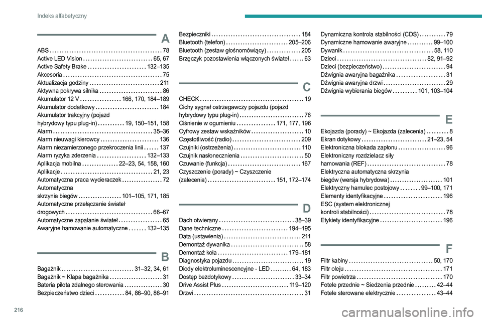 PEUGEOT 408 2023  Instrukcja obsługi (in Polish) 216
Indeks alfabetyczny
A
ABS     78
Active LED Vision     
65, 67
Active Safety Brake
    
132–135
Akcesoria
    
75
Aktualizacja godziny
    
211
Aktywna pokrywa silnika
    
86
Akumulator 12 V
  