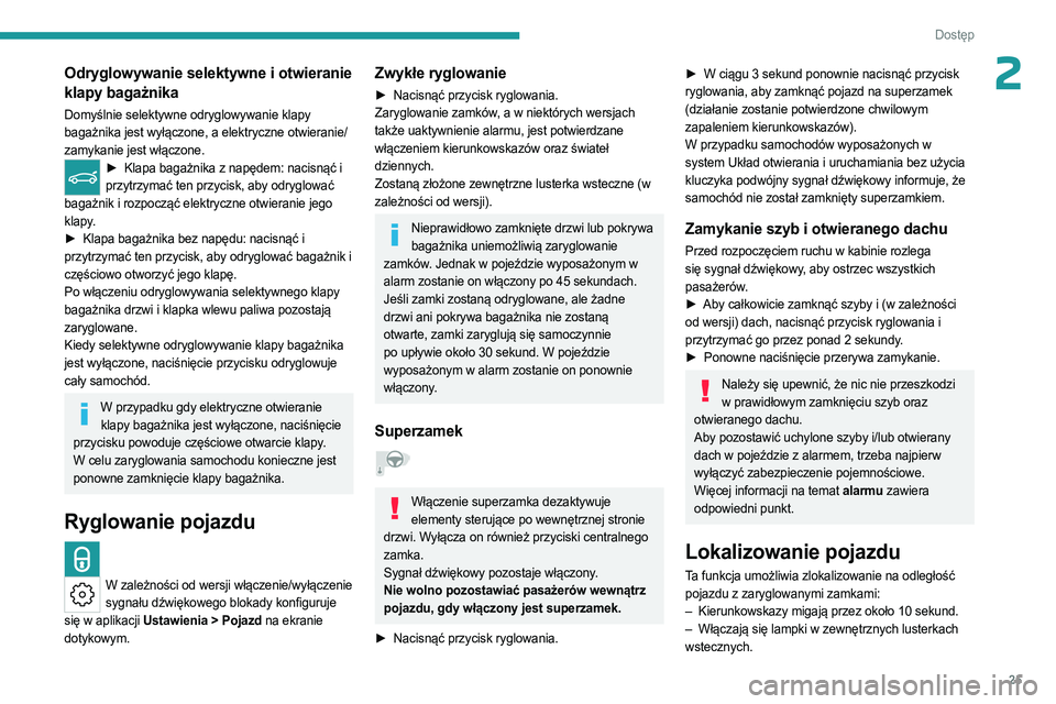 PEUGEOT 408 2023  Instrukcja obsługi (in Polish) 25
Dostęp 
2Odryglowywanie selektywne i otwieranie 
klapy bagażnika
Domyślnie selektywne odryglowywanie klapy 
bagażnika jest wyłączone, a elektryczne otwieranie/
zamykanie jest włączone.
► 