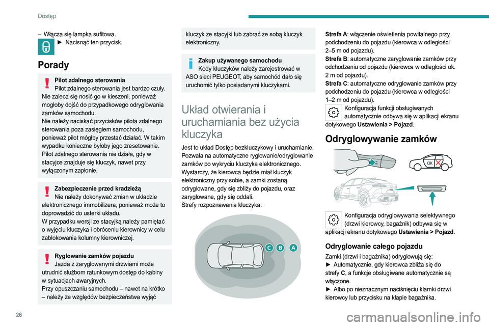 PEUGEOT 408 2023  Instrukcja obsługi (in Polish) 26
Dostęp 
– Włącza się lampka sufitowa.► Nacisnąć ten przycisk. 
Porady
Pilot zdalnego sterowania
Pilot zdalnego sterowania jest bardzo czuły. 
Nie zaleca się nosić go w kieszeni, poniew