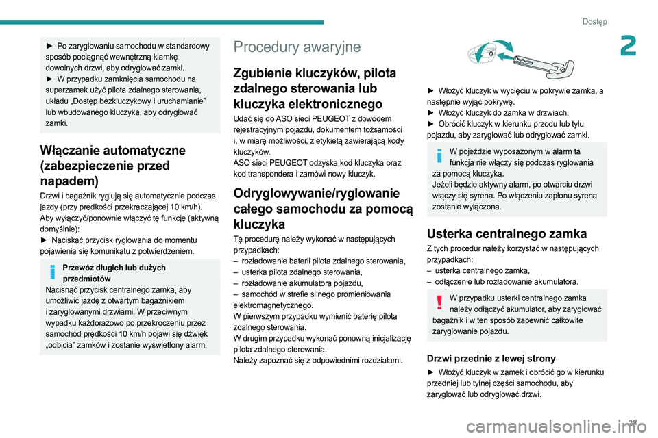 PEUGEOT 408 2023  Instrukcja obsługi (in Polish) 29
Dostęp 
2► Po zaryglowaniu samochodu w standardowy 
sposób pociągnąć wewnętrzną klamkę 
dowolnych drzwi, aby odryglować zamki.
►
 
W przypadku zamknięcia samochodu na
  
superzamek u