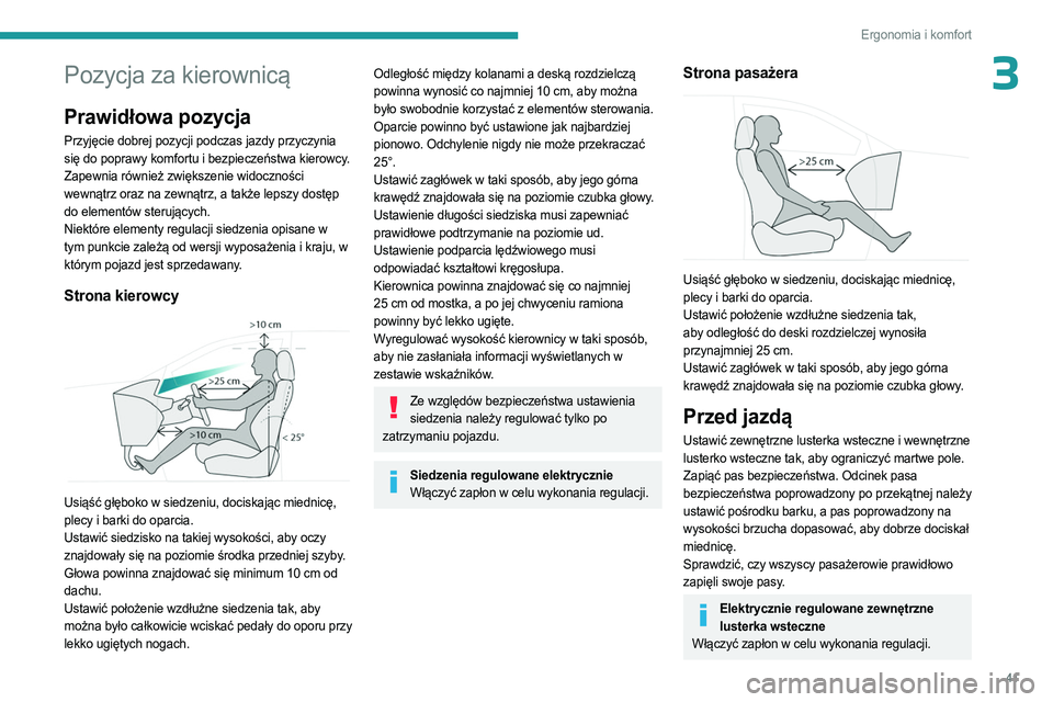 PEUGEOT 408 2023  Instrukcja obsługi (in Polish) 41
Ergonomia i komfort
3Pozycja za kierownicą
Prawidłowa pozycja
Przyjęcie dobrej pozycji podczas jazdy przyczynia 
się do poprawy komfortu i bezpieczeństwa kierowcy.
Zapewnia również zwiększe