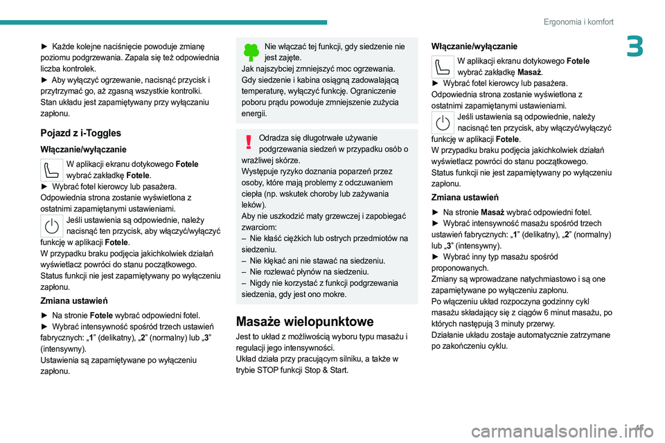 PEUGEOT 408 2023  Instrukcja obsługi (in Polish) 45
Ergonomia i komfort
3► Każde kolejne naciśnięcie powoduje zmianę 
poziomu podgrzewania. Zapala się też odpowiednia 
liczba kontrolek.
►
 
Aby wyłączyć ogrzewanie, nacisnąć przycisk i