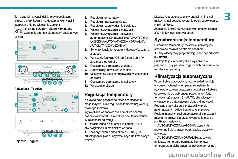 PEUGEOT 408 2023  Instrukcja obsługi (in Polish) 51
Ergonomia i komfort
3Ten układ klimatyzacji działa przy pracującym 
silniku, ale użytkownik ma dostęp do wentylacji i 
sterowania nią po włączeniu zapłonu.
Nacisnąć przycisk aplikacji Kl