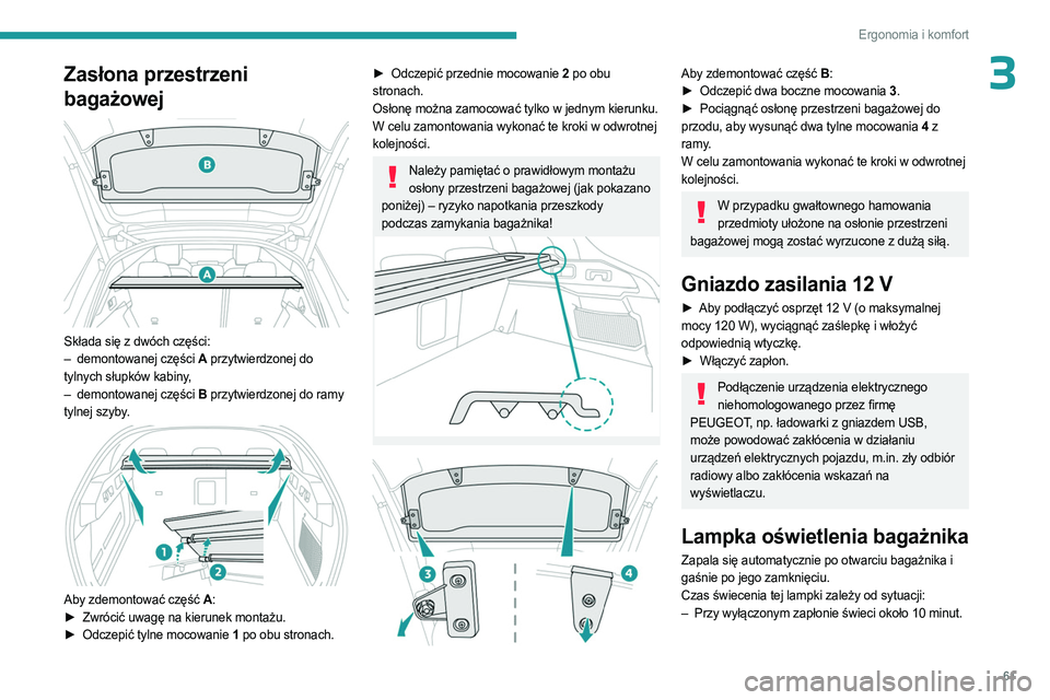 PEUGEOT 408 2023  Instrukcja obsługi (in Polish) 61
Ergonomia i komfort
3Zasłona przestrzeni 
bagażowej
 
 
Składa się z dwóch części:
– demontowanej części A przytwierdzonej do 
tylnych słupków kabiny,
–
 
demontowanej części 
 B p