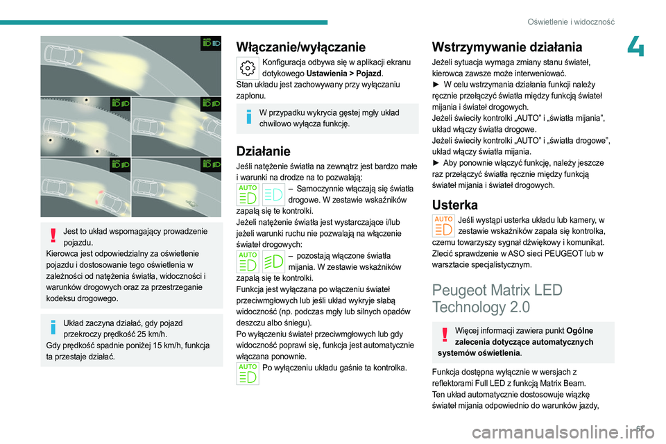 PEUGEOT 408 2023  Instrukcja obsługi (in Polish) 67
Oświetlenie i widoczność
4
 
Jest to układ wspomagający prowadzenie pojazdu.
Kierowca jest odpowiedzialny za oświetlenie 
pojazdu i dostosowanie tego oświetlenia w 
zależności od natężen