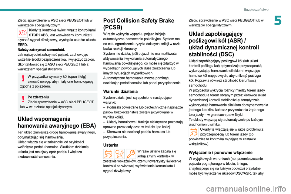 PEUGEOT 408 2023  Instrukcja obsługi (in Polish) 79
Bezpieczeństwo
5Zlecić sprawdzenie w ASO sieci PEUGEOT lub w 
warsztacie specjalistycznym.
Kiedy ta kontrolka świeci wraz z kontrolkami STOP i ABS, jest wyświetlany komunikat i 
słychać sygna