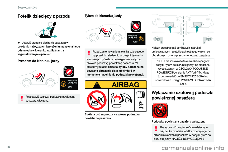 PEUGEOT 408 2023  Instrukcja obsługi (in Polish) 88
Bezpieczeństwo
Fotelik dziecięcy z przodu 
 
► Ustawić przednie siedzenie pasażera w 
położeniu najwyższym i położeniu maksymalnego 
odsunięcia w kierunku wzdłużnym, z 
wyprostowanym 