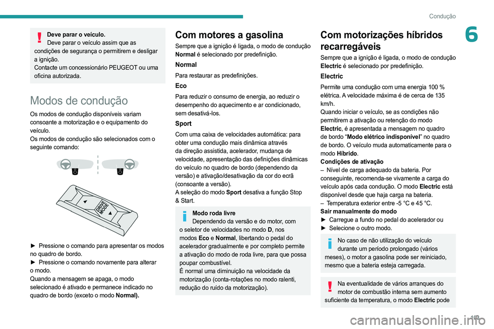 PEUGEOT 408 2023 Manual de utilização (in Portuguese) 103
Condução
6Deve parar o veículo.Deve parar o veículo assim que as
condições de segurança o permitirem e desligar
a ignição.
Contacte um concessionário PEUGEOT ou uma
oficina autorizada PEUGEOT 408 2023 Manual de utilização (in Portuguese) 103
Condução
6Deve parar o veículo.Deve parar o veículo assim que as
condições de segurança o permitirem e desligar
a ignição.
Contacte um concessionário PEUGEOT ou uma
oficina autorizada