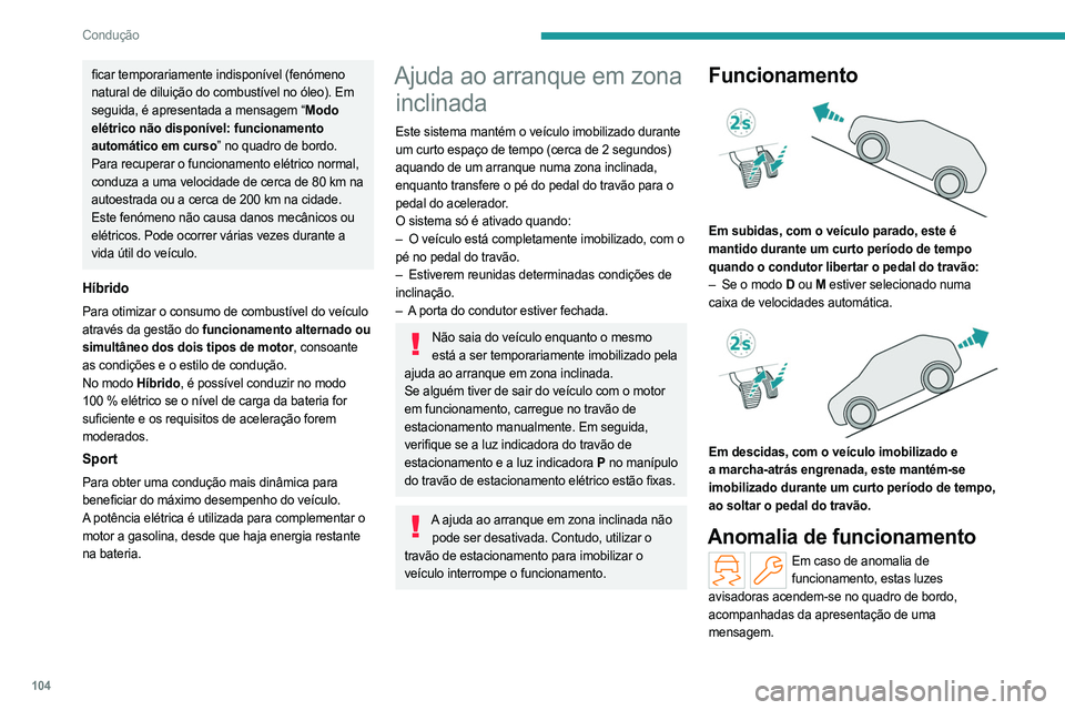 PEUGEOT 408 2023 Manual de utilização (in Portuguese) 104
Condução
ficar temporariamente indisponível (fenómeno
natural de diluição do combustível no óleo). Em
seguida, é apresentada a mensagem “Modo
elétrico não disponível: funcionament PEUGEOT 408 2023 Manual de utilização (in Portuguese) 104
Condução
ficar temporariamente indisponível (fenómeno
natural de diluição do combustível no óleo). Em
seguida, é apresentada a mensagem “Modo
elétrico não disponível: funcionament
