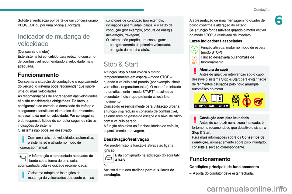 PEUGEOT 408 2023  Manual de utilização (in Portuguese) 105
Condução
6Solicite a verificação por parte de um concessionário 
PEUGEOT ou por uma oficina autorizada.
Indicador de mudança de 
velocidade
(Consoante o motor)
Este sistema foi concebido par