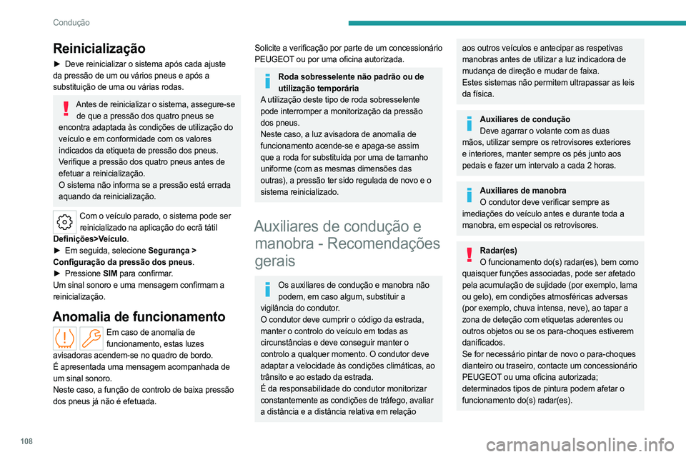 PEUGEOT 408 2023  Manual de utilização (in Portuguese) 108
Condução
Reinicialização
► Deve reinicializar o sistema após cada ajuste 
da pressão de um ou vários pneus e após a 
substituição de uma ou várias rodas.
Antes de reinicializar o sist