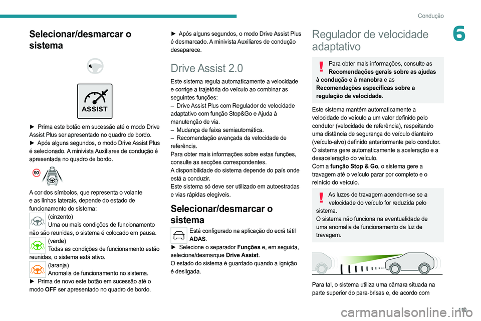 PEUGEOT 408 2023  Manual de utilização (in Portuguese) 11 9
Condução
6Selecionar/desmarcar o 
sistema
 
 
 
ASSIST
 
► Prima este botão em sucessão até o modo Drive  
Assist Plus ser apresentado no quadro de bordo.
►
 
Após alguns segundos, o mo