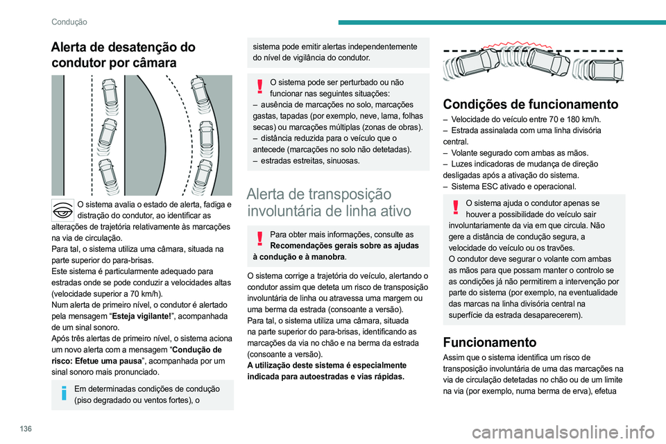 PEUGEOT 408 2023  Manual de utilização (in Portuguese) 136
Condução
Alerta de desatenção do condutor por câmara
 
 
O sistema avalia o estado de alerta, fadiga e 
distração do condutor, ao identificar as 
alterações de trajetória relativamente 
