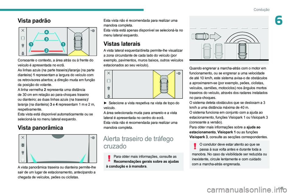 PEUGEOT 408 2023  Manual de utilização (in Portuguese) 145
Condução
6Vista padrão 
 
Consoante o contexto, a área atrás ou à frente do 
veículo é apresentada no ecrã.
As linhas azuis (na parte traseira)/laranja (na parte 
dianteira) 1 representam