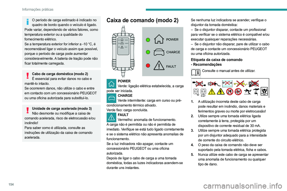 PEUGEOT 408 2023 Manual de utilização (in Portuguese) 154
Informações práticas
O período de carga estimado é indicado no quadro de bordo quando o veículo é ligado.
Pode variar, dependendo de vários fatores, como
temperatura exterior ou a qualid PEUGEOT 408 2023 Manual de utilização (in Portuguese) 154
Informações práticas
O período de carga estimado é indicado no quadro de bordo quando o veículo é ligado.
Pode variar, dependendo de vários fatores, como
temperatura exterior ou a qualid