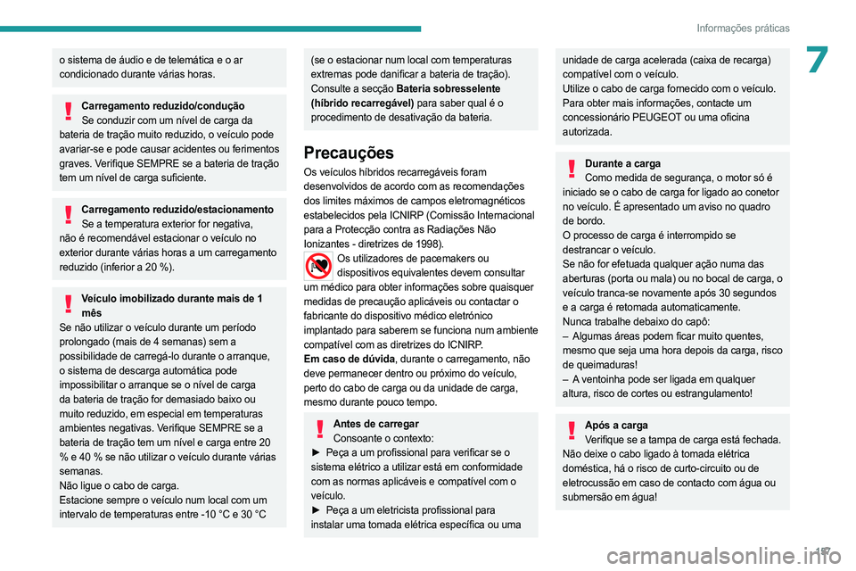 PEUGEOT 408 2023 Manual de utilização (in Portuguese) 157
Informações práticas
7o sistema de áudio e de telemática e o ar
condicionado durante várias horas.
Carregamento reduzido/conduçãoSe conduzir com um nível de carga da
bateria de tração PEUGEOT 408 2023 Manual de utilização (in Portuguese) 157
Informações práticas
7o sistema de áudio e de telemática e o ar
condicionado durante várias horas.
Carregamento reduzido/conduçãoSe conduzir com um nível de carga da
bateria de tração