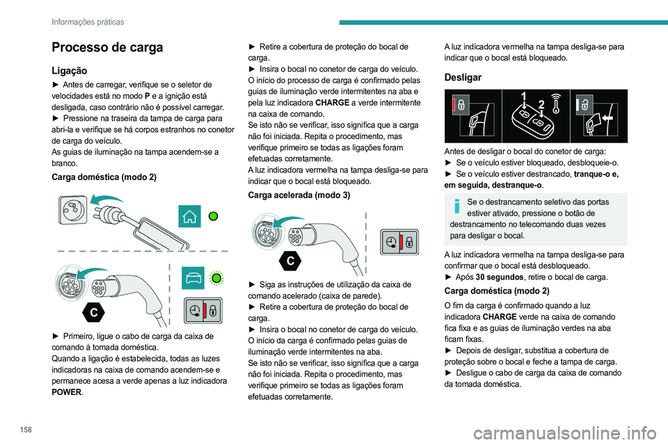PEUGEOT 408 2023 Manual de utilização (in Portuguese) 158
Informações práticas
Processo de carga
Ligação
► Antes de carregar, verifique se o seletor de
velocidades está no modo P e a ignição está
desligada, caso contrário não é possível PEUGEOT 408 2023 Manual de utilização (in Portuguese) 158
Informações práticas
Processo de carga
Ligação
► Antes de carregar, verifique se o seletor de
velocidades está no modo P e a ignição está
desligada, caso contrário não é possível