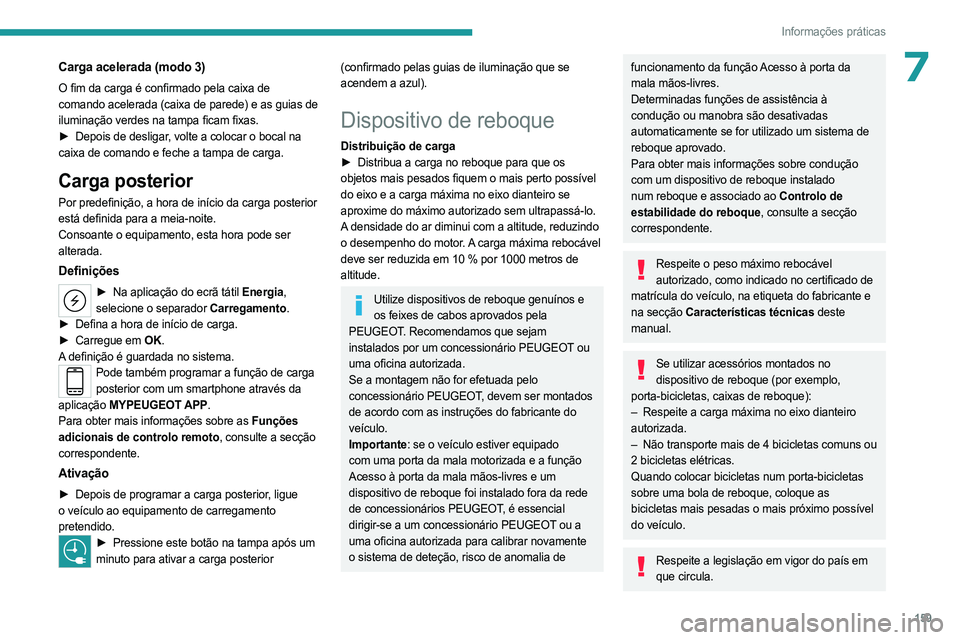 PEUGEOT 408 2023  Manual de utilização (in Portuguese) 159
Informações práticas
7Carga acelerada (modo 3)
O fim da carga é confirmado pela caixa de 
comando acelerada (caixa de parede) e as guias de 
iluminação verdes na tampa ficam fixas.
► 
Depo