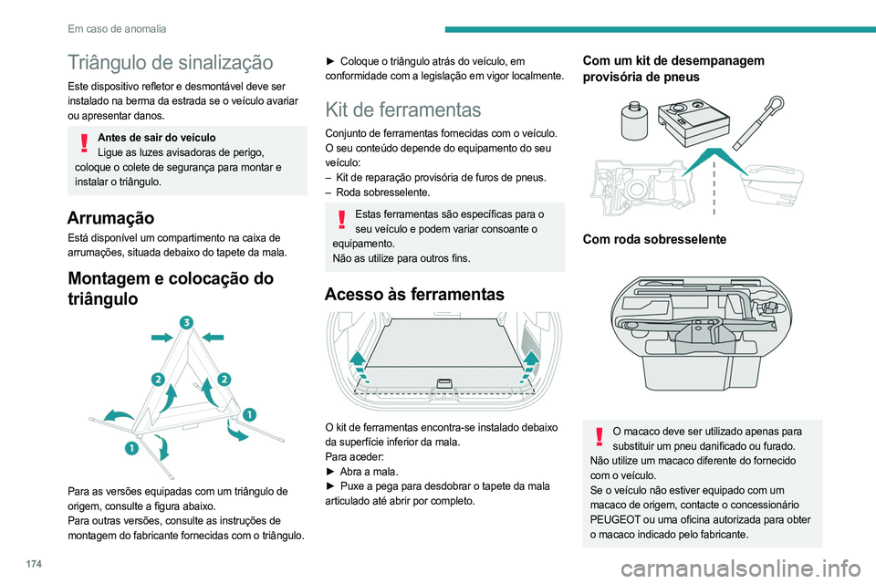 PEUGEOT 408 2023  Manual de utilização (in Portuguese) 174
Em caso de anomalia
Triângulo de sinalização
Este dispositivo refletor e desmontável deve ser 
instalado na berma da estrada se o veículo avariar 
ou apresentar danos.
Antes de sair do veícu