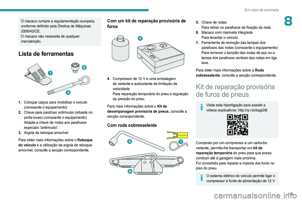 PEUGEOT 408 2023  Manual de utilização (in Portuguese) 175
Em caso de anomalia
8O macaco cumpre a regulamentação europeia, 
conforme definido pela Diretiva de Máquinas 
2006/42/CE.
O macaco não necessita de qualquer 
manutenção.
Lista de ferramentas