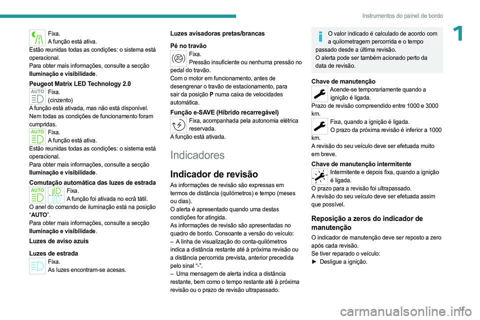 PEUGEOT 408 2023  Manual de utilização (in Portuguese) 17
Instrumentos do painel de bordo
1Fixa.A função está ativa.
Estão reunidas todas as condições: o sistema está 
operacional.
Para obter mais informações, consulte a secção 
Iluminação e 