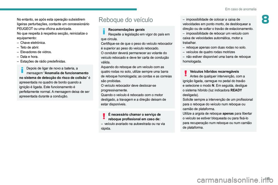 PEUGEOT 408 2023  Manual de utilização (in Portuguese) 189
Em caso de anomalia
8No entanto, se após esta operação subsistirem 
ligeiras perturbações, contacte um concessionário 
PEUGEOT ou uma oficina autorizada.
No que respeita à respetiva secçã