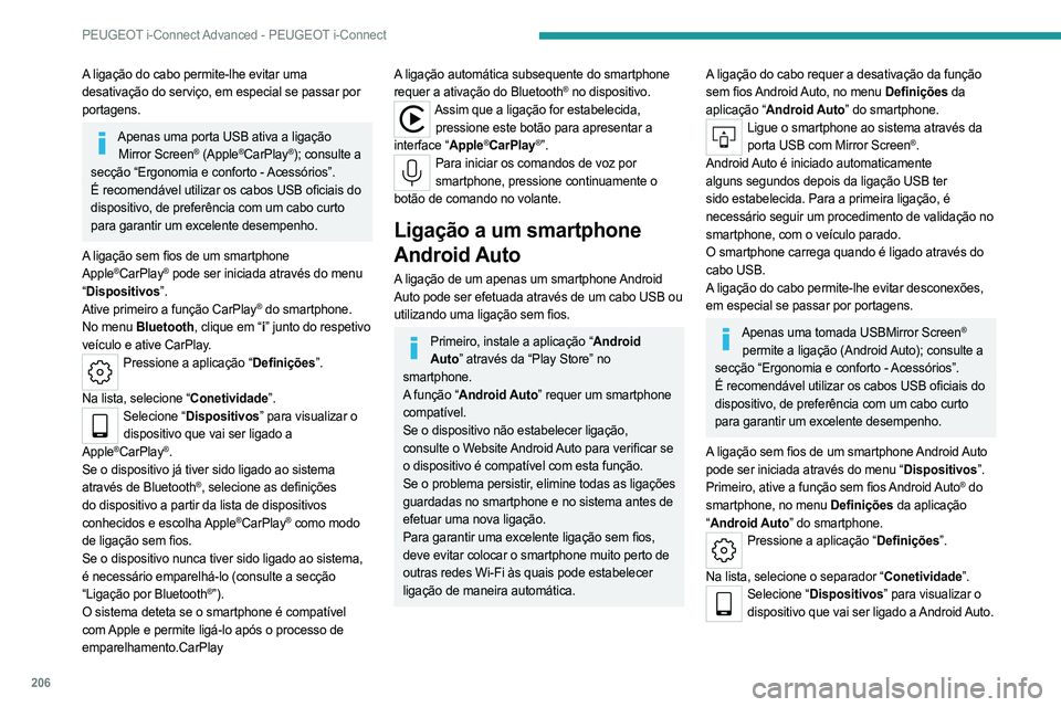 PEUGEOT 408 2023  Manual de utilização (in Portuguese) 206
PEUGEOT i-Connect Advanced - PEUGEOT i-Connect
A ligação do cabo permite-lhe evitar uma 
desativação do serviço, em especial se passar por 
portagens.
Apenas uma porta USB ativa a ligação M