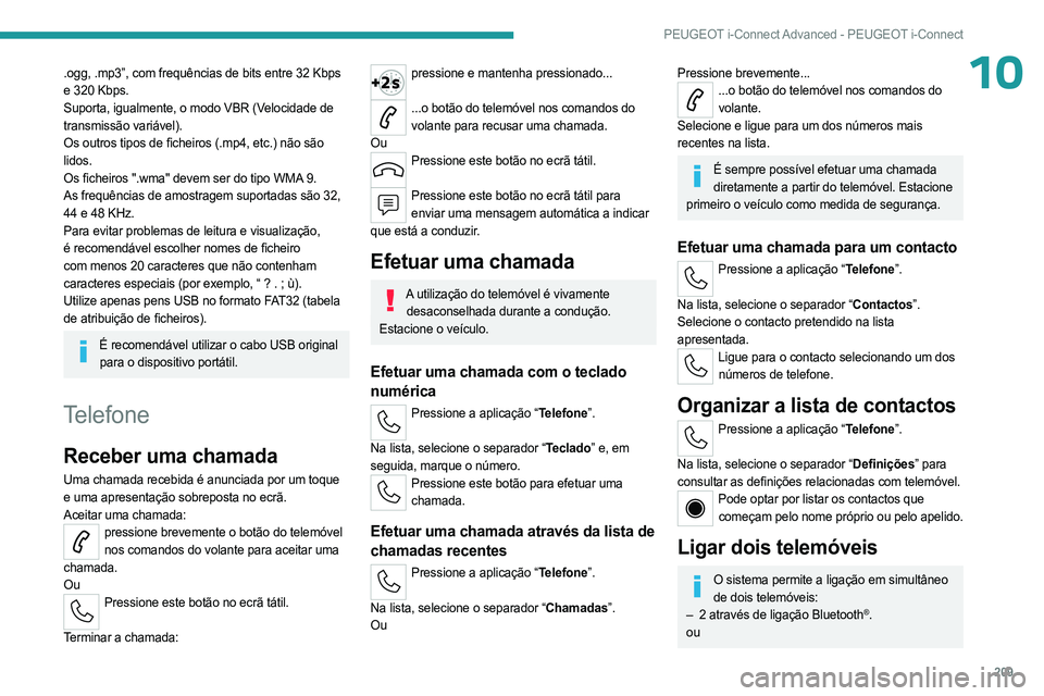 PEUGEOT 408 2023  Manual de utilização (in Portuguese) 209
PEUGEOT i-Connect Advanced - PEUGEOT i-Connect
10.ogg, .mp3”, com frequências de bits entre 32 Kbps 
e 320 Kbps.
Suporta, igualmente, o modo VBR (Velocidade de 
transmissão variável).
Os outr
