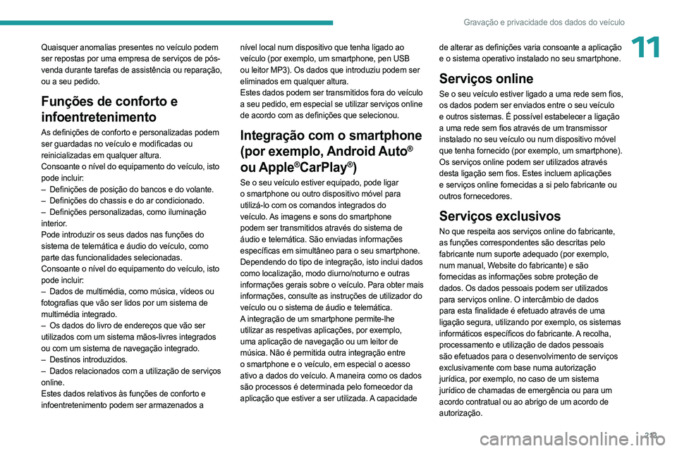 PEUGEOT 408 2023  Manual de utilização (in Portuguese) 213
Gravação e privacidade dos dados do veículo
11Quaisquer anomalias presentes no veículo podem 
ser repostas por uma empresa de serviços de pós-
venda durante tarefas de assistência ou repara
