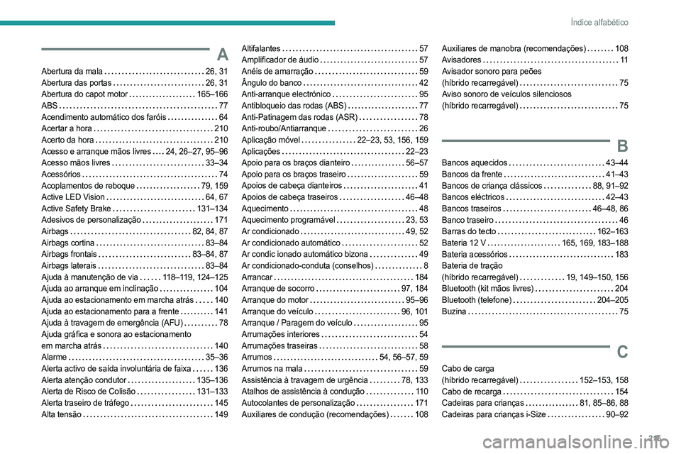 PEUGEOT 408 2023  Manual de utilização (in Portuguese) 215
Índice alfabético
A
Abertura da mala    26, 31
Abertura das portas     
26, 31
Abertura do capot motor
   
165–166
ABS
    
77
Acendimento automático dos faróis
   
64
Acertar a hora
    
21