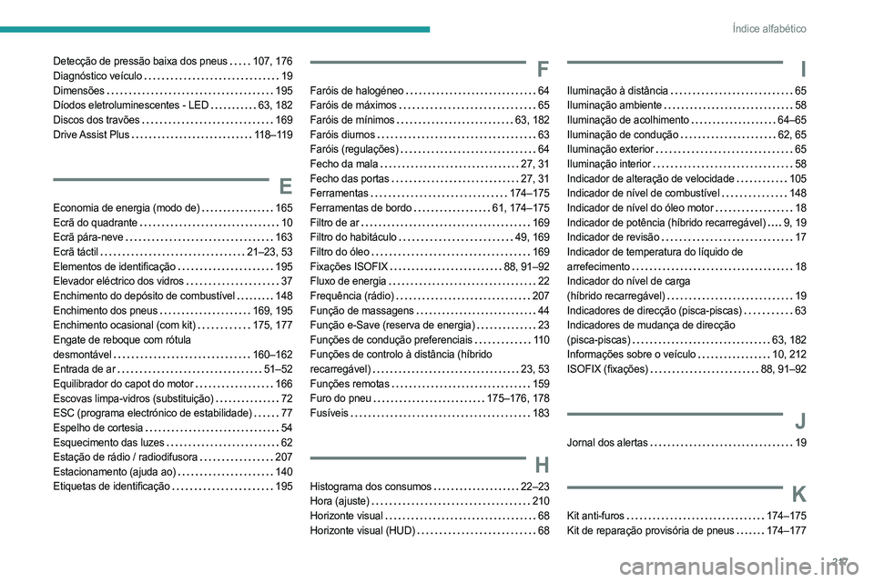 PEUGEOT 408 2023  Manual de utilização (in Portuguese) 217
Índice alfabético
Detecção de pressão baixa dos pneus    107, 176
Diagnóstico veículo     
19
Dimensões
    
195
Díodos eletroluminescentes - LED
   
63, 182
Discos dos travões
    
169
