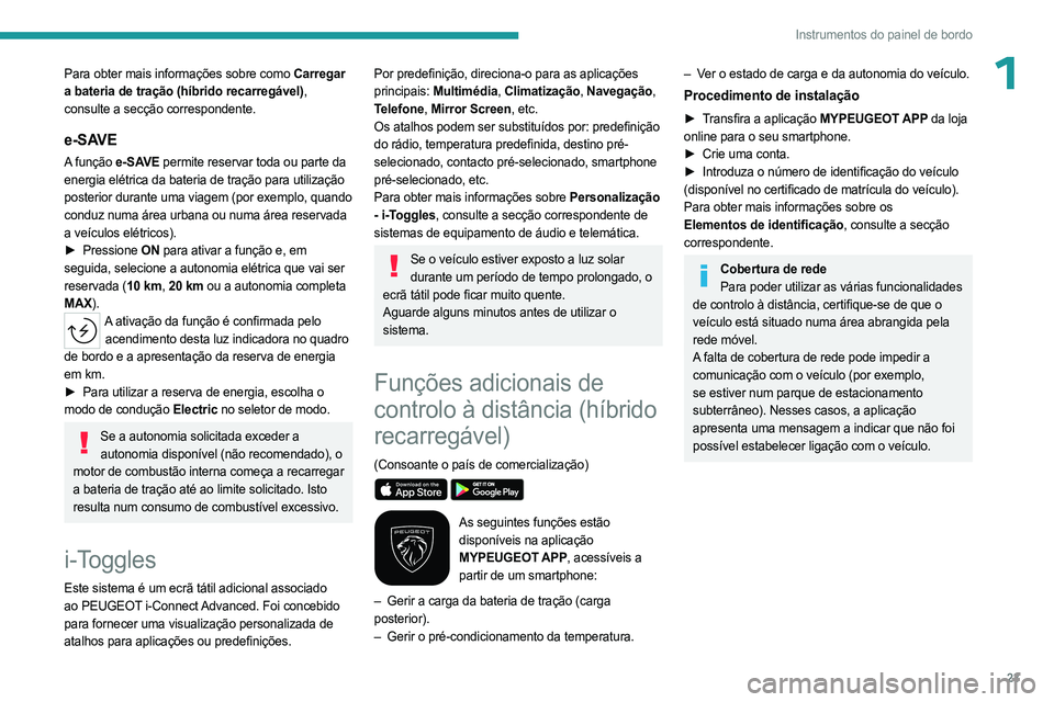 PEUGEOT 408 2023  Manual de utilização (in Portuguese) 23
Instrumentos do painel de bordo
1Para obter mais informações sobre como Carregar 
a bateria de tração (híbrido recarregável), 
consulte a secção correspondente.
e-SAVE
A função e-SAVE per