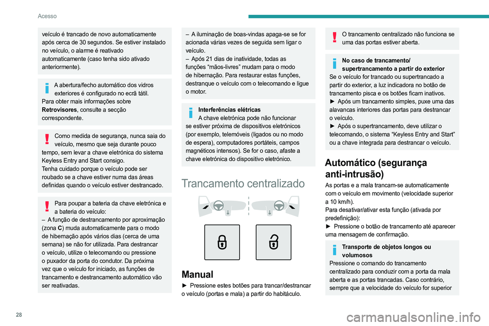 PEUGEOT 408 2023  Manual de utilização (in Portuguese) 28
Acesso
veículo é trancado de novo automaticamente 
após cerca de 30 segundos. Se estiver instalado 
no veículo, o alarme é reativado 
automaticamente (caso tenha sido ativado 
anteriormente).

