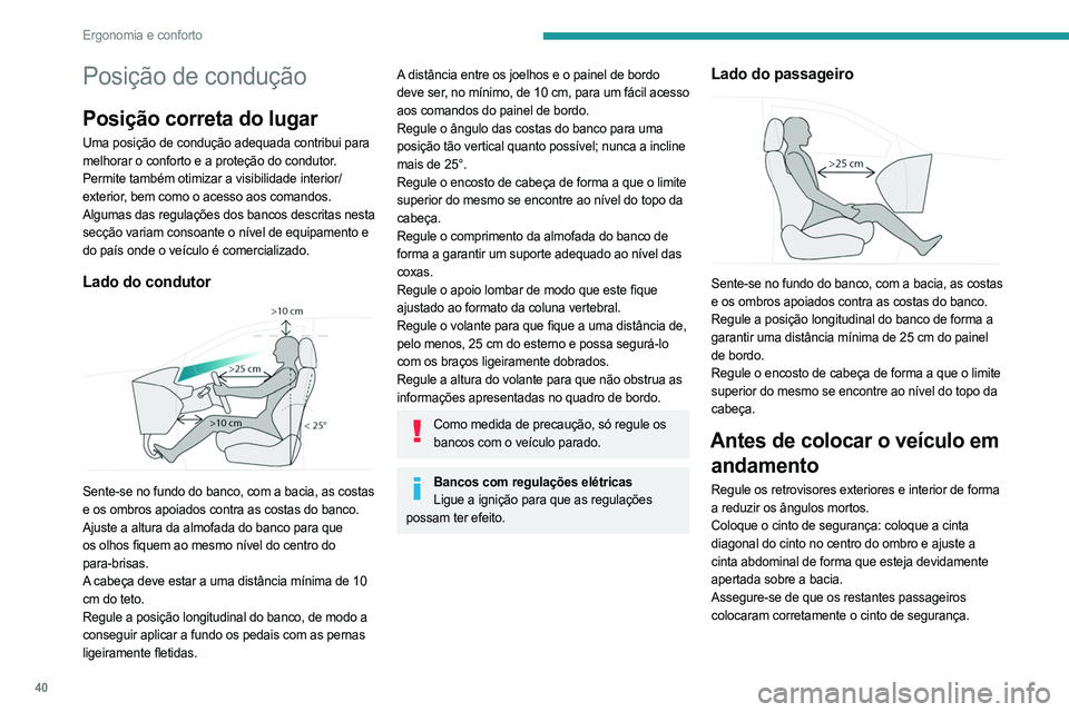 PEUGEOT 408 2023  Manual de utilização (in Portuguese) 40
Ergonomia e conforto
Posição de condução
Posição correta do lugar
Uma posição de condução adequada contribui para 
melhorar o conforto e a proteção do condutor.
Permite também otimizar