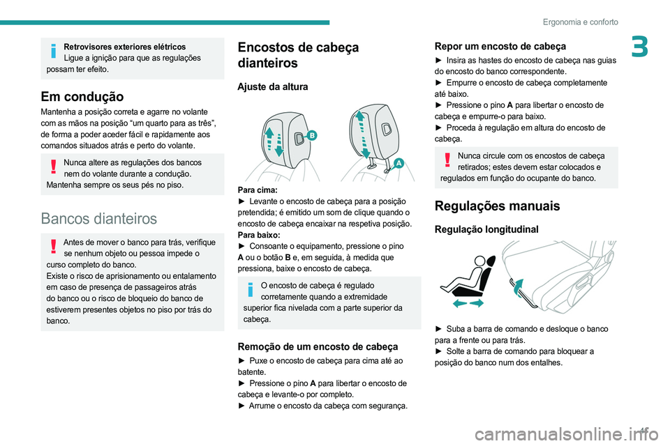 PEUGEOT 408 2023  Manual de utilização (in Portuguese) 41
Ergonomia e conforto
3Retrovisores exteriores elétricosLigue a ignição para que as regulações 
possam ter efeito.
Em condução
Mantenha a posição correta e agarre no volante 
com as mãos n