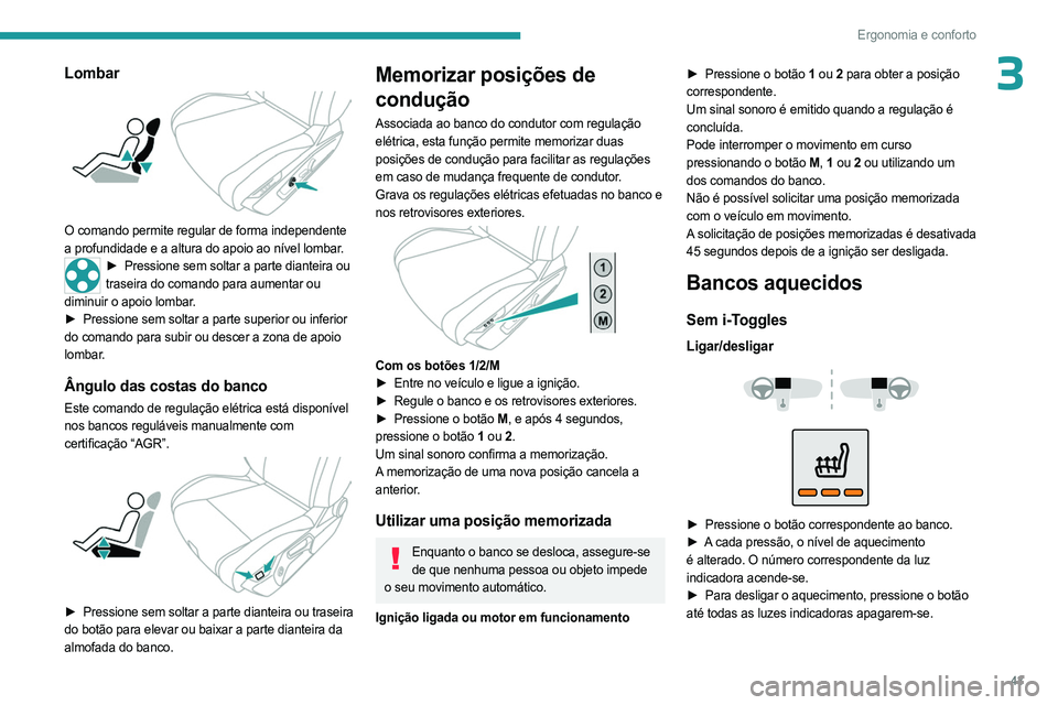 PEUGEOT 408 2023  Manual de utilização (in Portuguese) 43
Ergonomia e conforto
3Lombar 
 
O comando permite regular de forma independente 
a profundidade e a altura do apoio ao nível lombar.
► Pressione sem soltar a parte dianteira ou 
traseira do coma