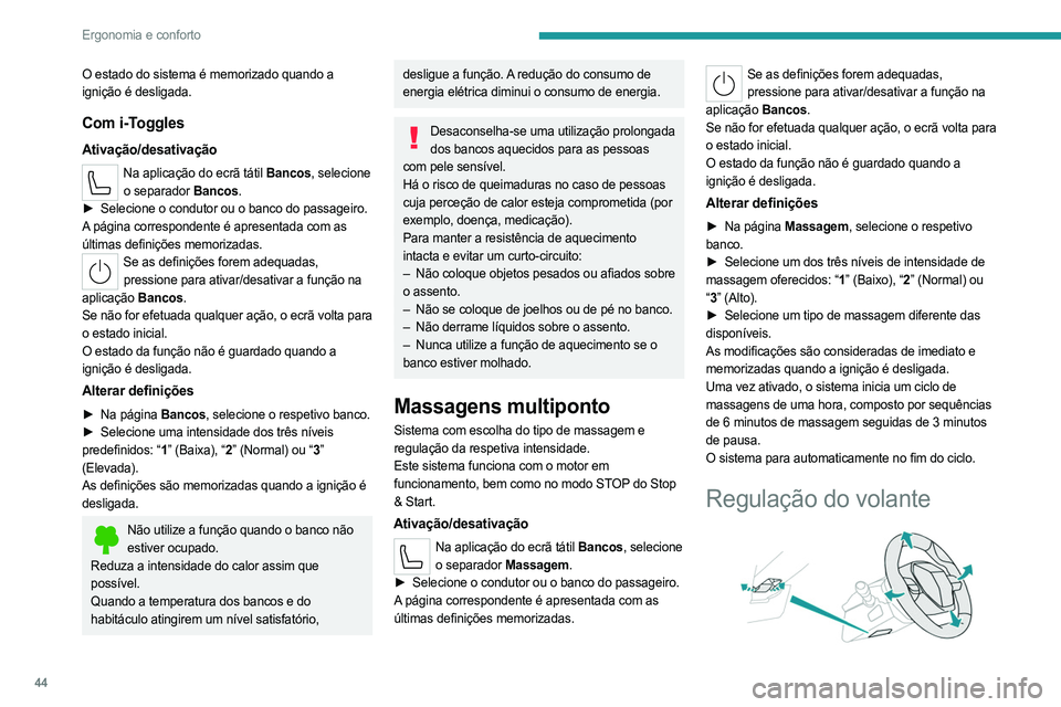 PEUGEOT 408 2023  Manual de utilização (in Portuguese) 44
Ergonomia e conforto
O estado do sistema é memorizado quando a 
ignição é desligada.
Com i-Toggles
Ativação/desativação
Na aplicação do ecrã tátil Bancos, selecione o separador Bancos.
