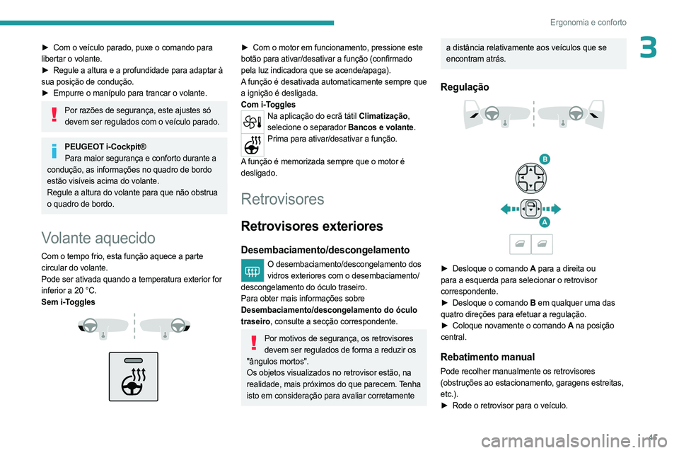 PEUGEOT 408 2023  Manual de utilização (in Portuguese) 45
Ergonomia e conforto
3► Com o veículo parado, puxe o comando para 
libertar o volante.
►
 
Regule a altura e a profundidade para adaptar à
  
sua posição de condução.
►
 
Empurre o man